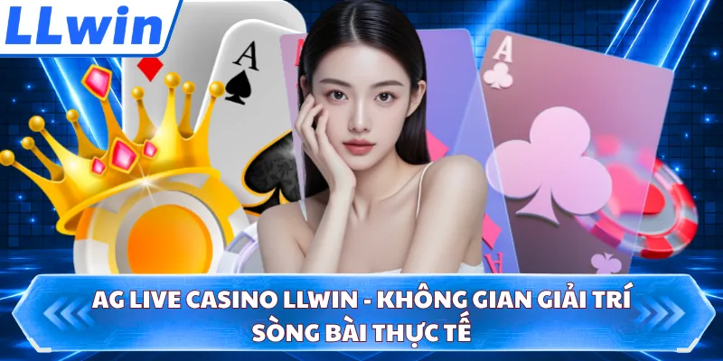 AG Live Casino LLWIN - Không Gian Giải Trí Sòng Bài Thực Tế