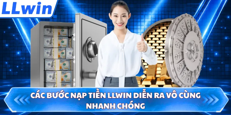 Các bước nạp tiền LLWIN diễn ra vô cùng nhanh chóng