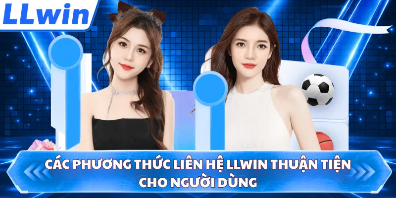 Các phương thức liên hệ LLWIN thuận tiện cho người dùng