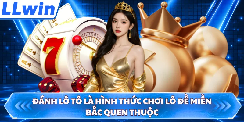 Đánh lô tô là hình thức chơi lô đề miền Bắc quen thuộc