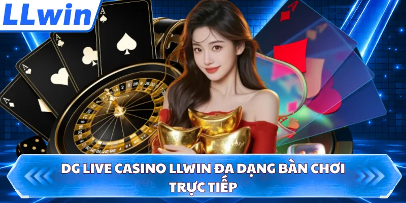 DG Live Casino LLWIN Cuốn Hút Với Sòng Bài Trực Tuyến