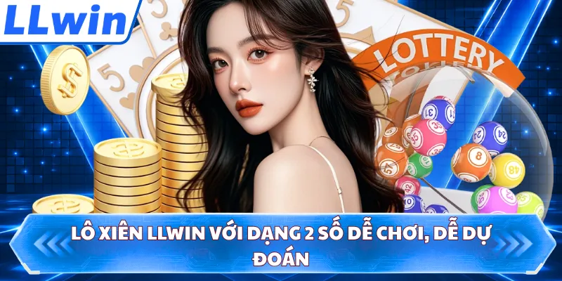 Lô xiên LLWIN với dạng 2 số dễ chơi, dễ dự đoán