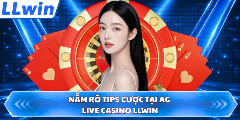 Nắm rõ tips cược tại AG Live Casino LLWIN