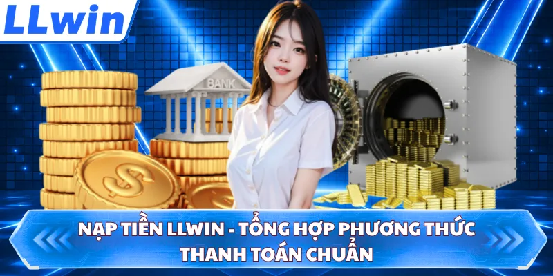 Nạp Tiền LLWIN - Tổng Hợp Phương Thức Thanh Toán Chuẩn