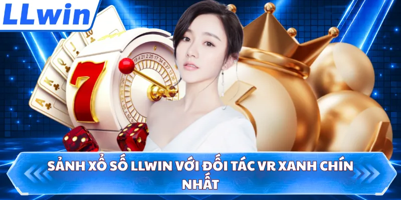 Sảnh xổ số LLWIN với đối tác VR xanh chín nhất