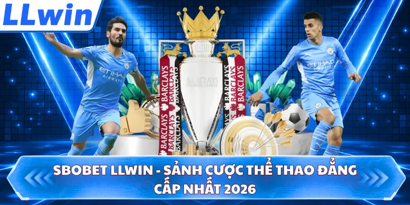 Sbobet LLWIN - Sảnh Cược Thể Thao Đẳng Cấp Nhất 2026