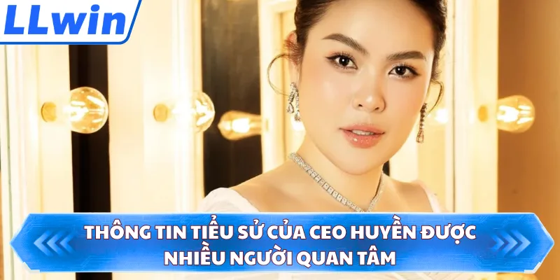 Thông tin tiểu sử của CEO Huyền được nhiều người quan tâm
