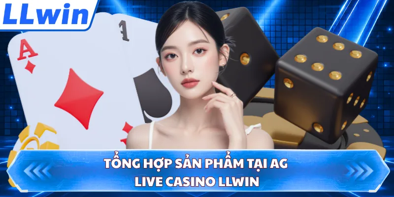 Tổng hợp sản phẩm tại AG Live Casino LLWIN