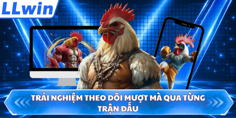 Trải nghiệm theo dõi mượt mà qua từng trận đấu