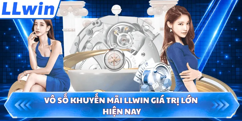 Vô số khuyến mãi LLWIN giá trị lớn hiện nay
