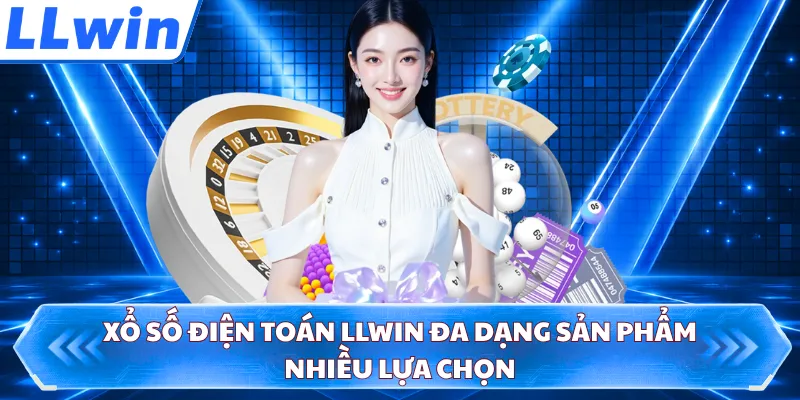 Xổ số điện toán LLWIN đa dạng sản phẩm nhiều lựa chọn